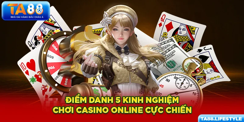 Điểm danh 5 kinh nghiệm chơi casino online cực chiến
