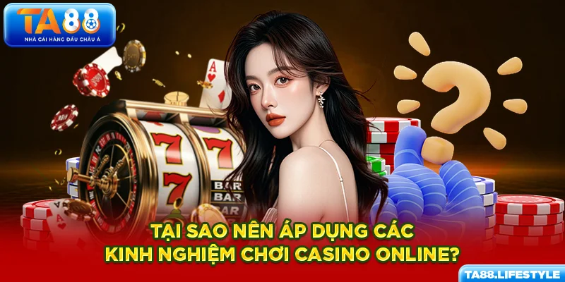 Tại sao nên áp dụng các kinh nghiệm chơi casino online?